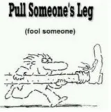 To pull someone’s legs
