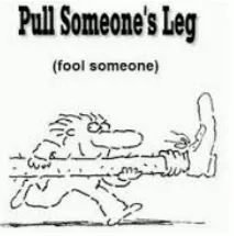 To pull someone’s legs