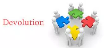 Devolution  - The moving of power or responsibility from a main organization to a lower level, or from a central government to a local government.