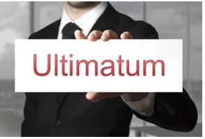 Ultimatum  - A warning to someone that unless they act in a particular way, action will be taken against them.
