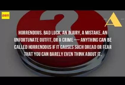Horrendous - Shockingly dreadful, horrible.