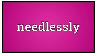 Gratuitously - Meaning: Without any good reason or purpose.