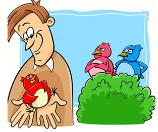 A Bird in the hand is worth two in the bush - Having something for certain is better than the possibility of getting something better. >