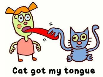 Has the cat got your tongue 