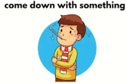 Come down with something