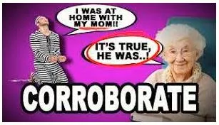 Corroborate  - To provide evidence or information that supports a statement, theory, etc.