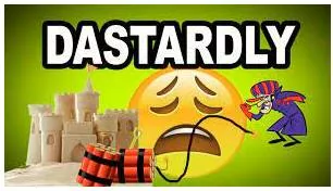 Dastardly  - Wicked and cruel.