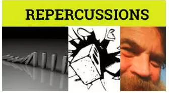 Repercussions  - The power to bring about a result on another.