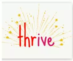 Thrive  - To become, and continue to be, successful, strong, healthy, etc..