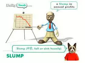 Slump - To fall in price, value, number, etc., suddenly and by a large amount.