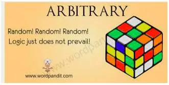 Arbitrary  - Not seeming to be based on a reason, system or plan and sometimes seeming unfair.