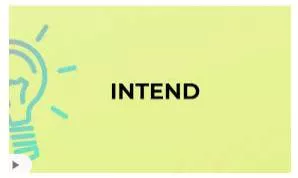 Intend  - To have a plan.
