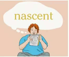 Nascent  - Beginning to exist.