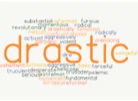 Drastic - Extreme in a way that has a sudden, serious or violent effect on something.