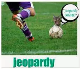 Jeopardy  - In a dangerous position or situation.