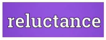 Reluctance  - Do something, you do not really want to do it.