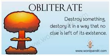 Obliterate  - To remove all signs of something, either by destroying or covering it completely.