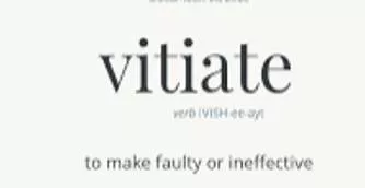 Vitiate  - To destroy or reduce the effect of something.