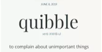Quibble  - To argue or complain about a small matter or an unimportant detail.