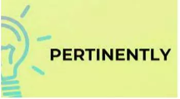 Pertinently  - In a way that is appropriate to a particular situation.