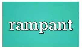 Rampant  - Existing or spreading everywhere in a way that cannot be controlled.