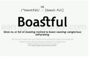 Boastful  - Talking about self in a very proud way.