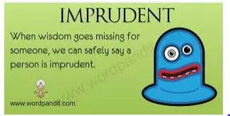Imprudent - Not wise or sensible.