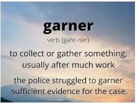 Garner  - To obtain or collect something such as information, support, etc.