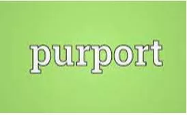 Purport - To claim to be something or to have done something, when this may not be true.
