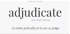 Adjudicate  - To make an official decision about who is right between two groups or organizations that disagree.