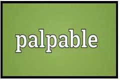 Palpable - That is easily noticed by the mind or the senses