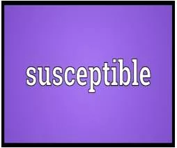 Susceptible  - Very likely to be influenced, harmed or affected by something