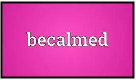 Becalmed  - Unable to move because there is no wind.