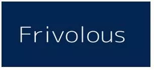 Frivolous - having no useful or serious purpose