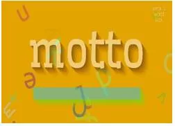 Motto - a short sentence or phrase that expresses the aims and beliefs of a person, a group, an institution, etc. and is used as a rule of behaviour