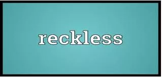Recklessly - In a way that shows a lack of care about danger and the possible results of your actions