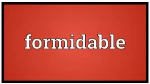 Formidable - you feel fear and/or respect for them, because they are impressive or powerful