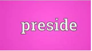 Preside - To lead or be in charge of a meeting, ceremony, etc.