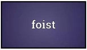 Foisting - to force somebody to accept somebody/something that they do not want