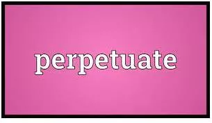Perpetuate - to make something such as a bad situation, a belief, etc. continue for a long time