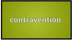 Contravention - the fact of doing something that is not allowed by a law or rule