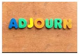 Adjourned  - to stop a meeting or an official process, especially a trial, for a period of time