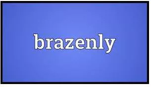Brazenly  - openly and without shame, usually about something that shocks people