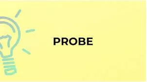 Probe  - a complete and careful investigation of something