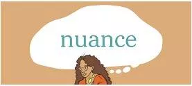 Nuanced - with very slight differences in meaning or expression