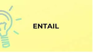 Entail  - to involve something that cannot be avoided