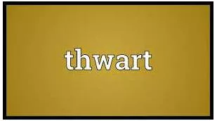 Thwarted  - to prevent somebody from doing what they want to do
