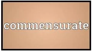 Commensurate  - Matching something in size, importance, quality, etc.