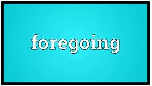 Foregoing  - Used to refer to something that has just been mentioned.