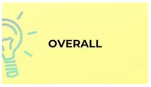 Overall  - Including all the things or people that are involved in a particular situation.